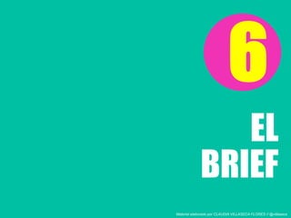 EL
6
BRIEF
Material elaborado por CLAUDIA VILLASECA FLORES // @villaseca
 