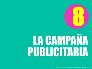 LA CAMPAÑA
8
PUBLICITARIA
Material elaborado por CLAUDIA VILLASECA FLORES // @villaseca
 