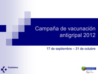 Campaña de vacunación
        antigripal 2012

    17 de septiembre – 31 de octubre
 