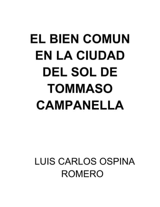 EL BIEN COMUN
EN LA CIUDAD
DEL SOL DE
TOMMASO
CAMPANELLA
LUIS CARLOS OSPINA
ROMERO
 