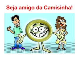 Seja amigo da Camisinha! 