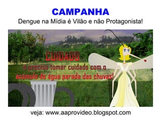 CAMPANHA Dengue na Mídia é Vilão e não Protagonista! veja: www.aaprovideo.blogspot.com 