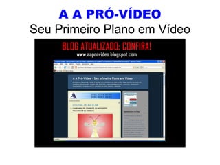 A A PRÓ-VÍDEO Seu Primeiro Plano em Vídeo 