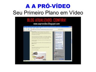 A A PRÓ-VÍDEO Seu Primeiro Plano em Vídeo 