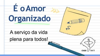 É oAmor
Organizado
A serviço da vida
plena para todos!
 
