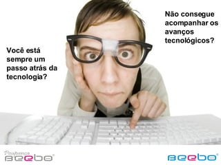 Você está sempre um passo atrás da tecnologia? Não consegue acompanhar os avanços tecnológicos? 