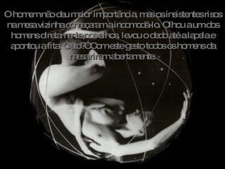 O homem não deu maior importância, mas os insistentes risos na mesa vizinha começaram a incomodá-lo. Olhou a um dos homens diretamente nos olhos, levou o dedo até a lapela e apontou a fita: “Isto?” Com este gesto todos os homens da mesa riram abertamente. 