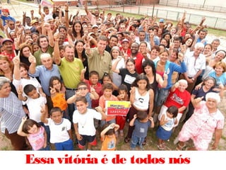 Essa vitória é de todos nós
 