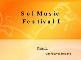Sol Music Festival I Projecto:  Um Festival Solidário  