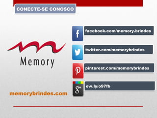 CONECTE-SE CONOSCOCONECTE-SE CONOSCO
facebook.com/memory.brindesfacebook.com/memory.brindes
pinterest.com/memorybrindespinterest.com/memorybrindes
twitter.com/memorybrindestwitter.com/memorybrindes
ow.ly/o97fbow.ly/o97fb
memorybrindes.com
 