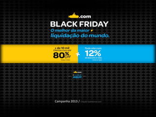 Campanha 2013 / Criação Submarino.com
 