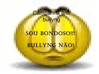 Campanha anti bullyng Sou bondoso!!! Bullyng não! 