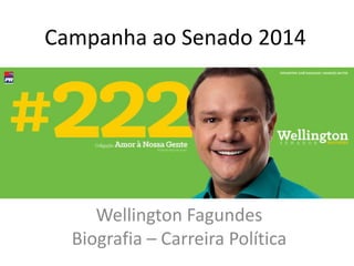 Campanha ao Senado 2014
Wellington Fagundes
Biografia – Carreira Política
 
