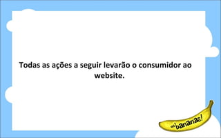 Todas as ações a seguir levarão o consumidor ao website. 