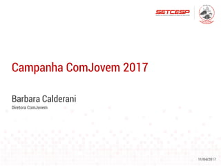 11/04/2017
Campanha ComJovem 2017
Barbara Calderani
Diretora ComJovem
 