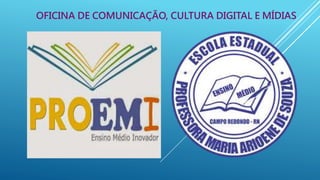OFICINA DE COMUNICAÇÃO, CULTURA DIGITAL E MÍDIAS 
 