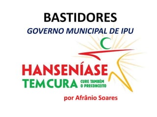 BASTIDORES
GOVERNO MUNICIPAL DE IPU

por Afrânio Soares

 