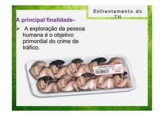 A principal finalidadeA exploração da pessoa
humana é o objetivo
primordial do crime de
tráfico.

 