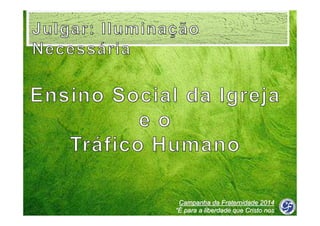 Campanha da Fraternidade 2014
“É para a liberdade que Cristo nos
libertou”

 