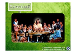 Campanha da Fraternidade 2014
“É para a liberdade que Cristo nos
libertou”

 