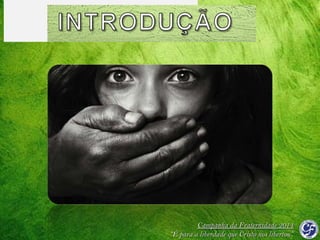 Campanha da Fraternidade 2014
“É para a liberdade que Cristo nos libertou”

 