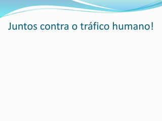 Juntos contra o tráfico humano!
 