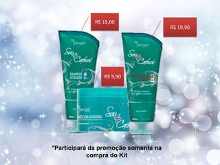 R$ 15,00

R$ 9,90

*Participará da promoção somente na
compra do Kit

R$ 19,90

 