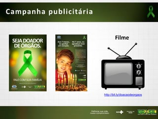 Campanha publicitária
Filme
http://bit.ly/doacaodeorgaos
 