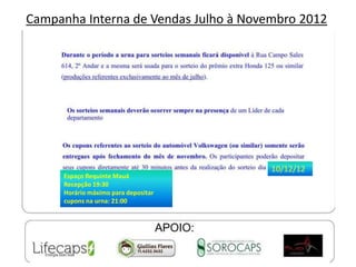 Campanha Interna de Vendas Julho à Novembro 2012




                                       10/12/12
      Espaço Requinte Mauá
      Recepção 19:30
      Horário máximo para depositar
      cupons na urna: 21:00
 