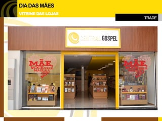 TRADE 
DIA DAS MÃES 
VITRINE DAS LOJAS  