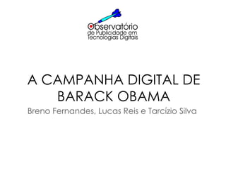 A CAMPANHA DIGITAL DE BARACK OBAMA Breno Fernandes, Lucas Reis e Tarcízio Silva 