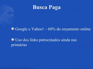 Google e Yahoo! – 60% do orçamento online Uso dos links patrocinados ainda nas primárias Busca Paga 