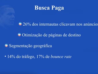 26% dos internautas clicavam nos anúncios Otimização de páginas de destino Segmentação geográfica 14% do tráfego, 17% de  bounce rate Busca Paga 