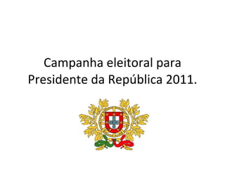 Campanha eleitoral para Presidente da República 2011. 