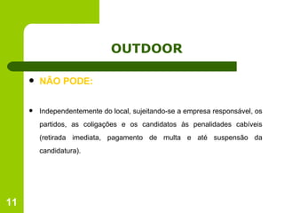 OUTDOOR NÃO PODE: Independentemente do local, sujeitando-se a empresa responsável, os partidos, as coligações e os candidatos às penalidades cabíveis (retirada imediata, pagamento de multa e até suspensão da candidatura). 