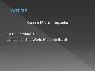 Cases e Mídias Integradas

Cliente: EMBRATUR
Campanha: The World Meets in Brazil
 