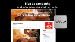 Blog da campanha
endpolionowsantacatarina.com.br




                    15
 