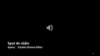 Spot de rádio
Apoio: Estúdio Simone Ritter

                               28
 