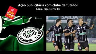 Ação publicitária com clube de futebol
           Apoio: Figueirense FC




                                         30
 