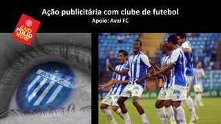 Ação publicitária com clube de futebol
             Apoio: Avai FC




                                         31
 