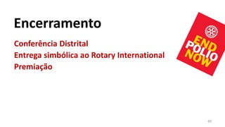 Encerramento
Conferência Distrital
Entrega simbólica ao Rotary International
Premiação




                                            49
 