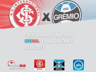 CASE promoção App Store
GRENAL FINAL GAÚCHÃO
03.05.2015
 