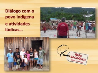Diálogo com o 
povo indígena 
e atividades 
lúdicas… 
 