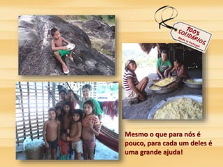 Mesmo o que para nós é 
pouco, para cada um deles é 
uma grande ajuda! 
 