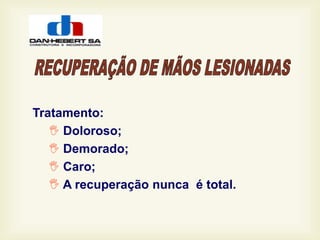 Tratamento:
 Doloroso;
 Demorado;
 Caro;
 A recuperação nunca é total.
 