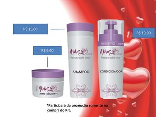 R$ 15,00
                                                   R$ 19,90



           R$ 9,90




             *Participará da promoção somente na
             compra do Kit.
 