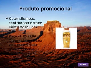 Produto promocional
Kit com Shampoo,
condicionador e creme
Hidratante da Linha
Rose.
Preço kit: R$ 39,99.
Clique na imagem para
ver o preço de cada
produto caso seja
vendidosfora do kit.
voltar
 