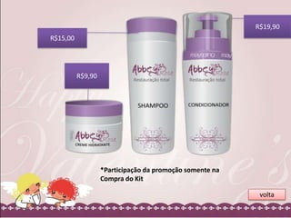 R$19,90
R$15,00

R$9,90

*Participação da promoção somente na
Compra do Kit
volta

 