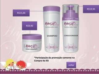 R$19,90
R$15,00

R$9,90

*Participação da promoção somente na
Compra do Kit
voltar

 