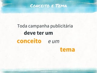 www.brenobrito.com
Conceito e Tema
Toda campanha publicitária
deve ter um
conceito e um
tema
 